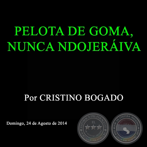 PELOTA DE GOMA, NUNCA NDOJERIVA - Por CRISTINO BOGADO - Domingo,  24 de Agosto de 2014